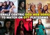 Female centric Desi Web Series to watch on OTT platforms