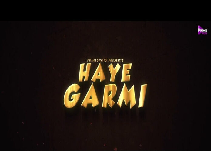 Haye Garmi Web Series (2022) Prime Shots: Cast, Crew, Release Date, Roles, Real Names