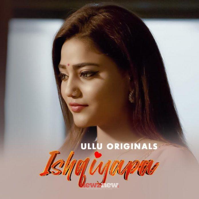 Ishqiyapa Web Series (2022) Ullu: Cast, Watch Online, Release Date, All Episodes, Real Names
