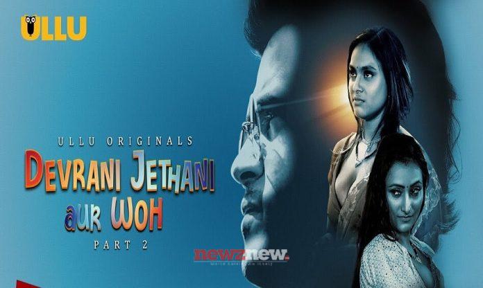 Devrani Jethani Aur Woh Part 2 Web Series (2023) Ullu: Cast, Watch Online, Release Date, All Episodes, Real Names