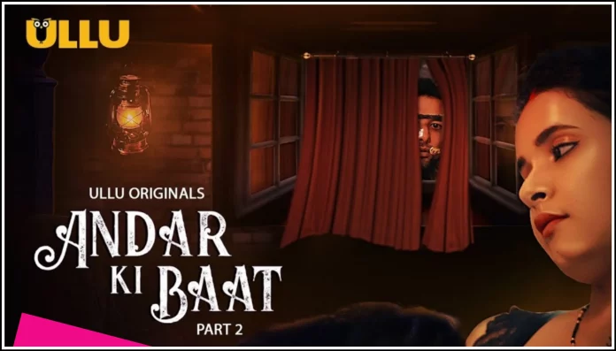 Andar Ki Baat Part 2 Web Series (2023) On Ullu: Watch Full Episodes Online