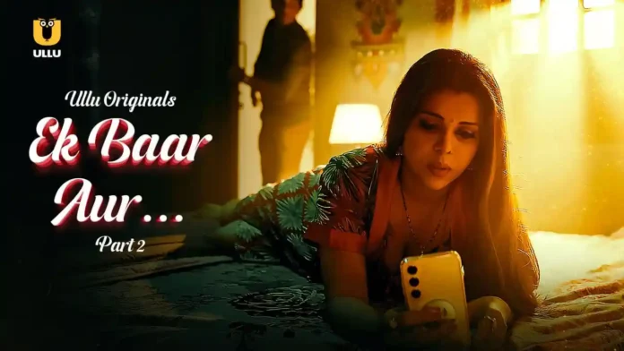 Ek Baar Aur Part 2 Ullu Web Series (2024): Cast, Release Date