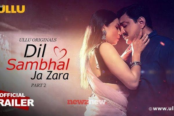 Dil Sambhal Ja Zara Part 2 Cast, Trailer, Release Date and Sotryline Of The Ullu Web Series