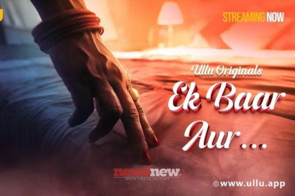 Ek Baar Aur Part 1 Cast, Trailer, Release Date, And Storyline Of The Ullu Web Series