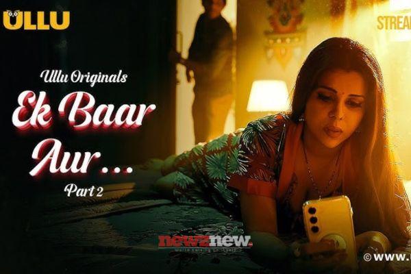 Ek Baar Aur Part 2 Cast, Trailer, and Release Date Of The Ullu Web Series