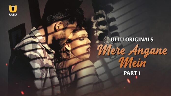 Mere Angne Mein Part 1 Cast, Trailer, Release Date & Storyline Of The Ullu Web Series
