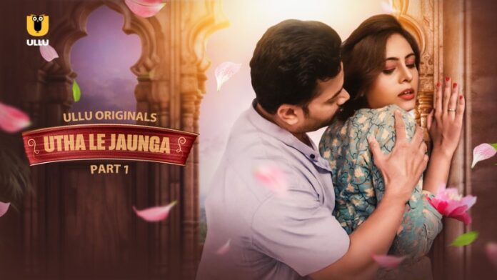 Utha Le Jaunga Part 1 Cast, Trailer, Release Date And Storyline Of The Ullu Web Series