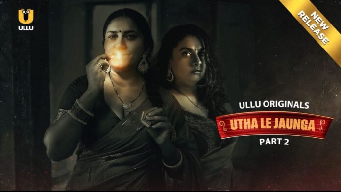 Utha Le Jaunga Part 2 Cast, Trailer, Release Date And Storyline Of The Ullu Web Series