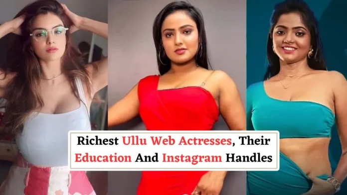 List Of Top 10 Popular Richest Ullu Web Series Actresses: Check Their Net Worth, Education And Official Instagram Handles