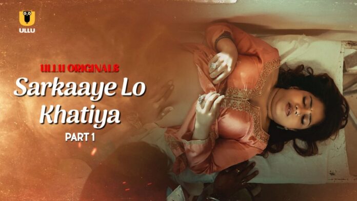 Ullu Webseries 2025 Sarkaaye Lo Khatiya Part 1 Release Date, Cast, Plot, Trailer
