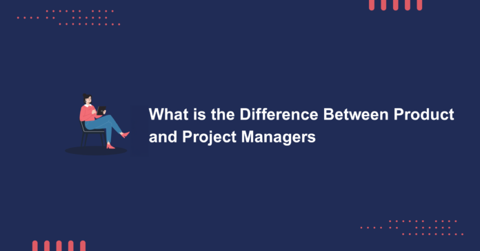 What Is The Difference Between Product And Project Managers